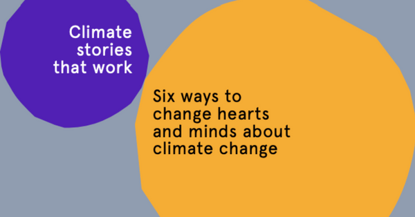 Six ways to change hearts and minds about climate change